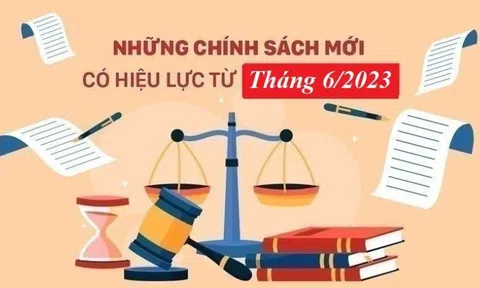 Những chính sách mới nổi bật có hiệu lực từ tháng 6/2023