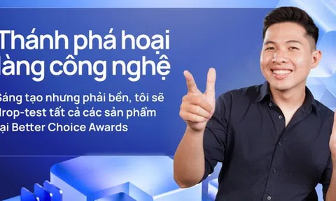 "Thánh phá hoại" làng công nghệ: Sáng tạo nhưng phải bền, tôi sẽ drop-test tất cả các sản phẩm tại Better Choice Awards