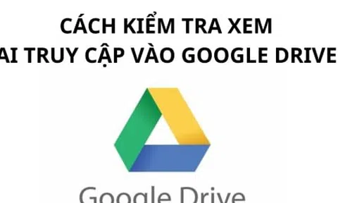 Cách kiểm tra ai truy cập vào file Google Drive